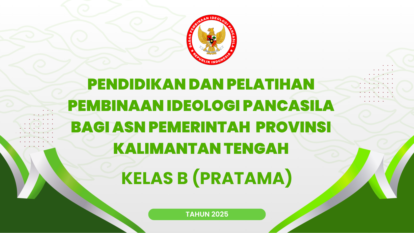 PENDIDIKAN DAN PELATIHAN PEMBINAAN IDEOLOGI PANCASILA BAGI ASN PROVINSI KALIMANTAN TENGAH KELAS B (PRATAMA)